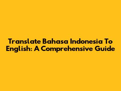 Translate Bahasa Indonesia To English: A Comprehensive Guide