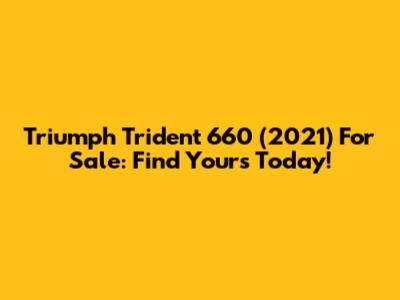Triumph Trident 660 (2021) For Sale: Find Yours Today!