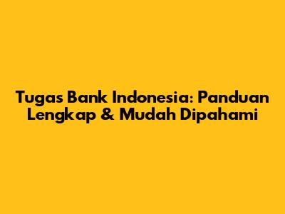 Tugas Bank Indonesia: Panduan Lengkap & Mudah Dipahami