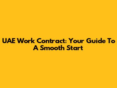 UAE Work Contract: Your Guide To A Smooth Start