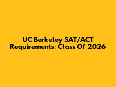 UC Berkeley SAT/ACT Requirements: Class Of 2026