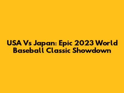 USA Vs Japan: Epic 2023 World Baseball Classic Showdown