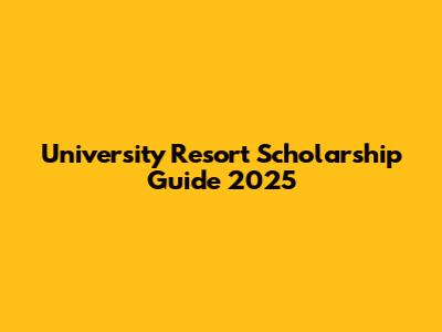 University Resort Scholarship Guide 2025