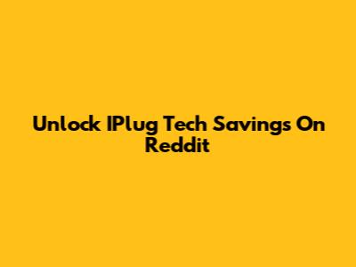 Unlock IPlug Tech Savings On Reddit