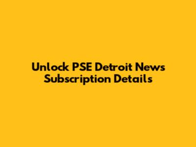Unlock PSE Detroit News Subscription Details