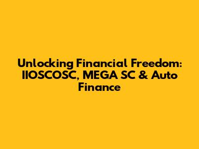 Unlocking Financial Freedom: IIOSCOSC, MEGA SC & Auto Finance