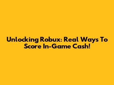 Unlocking Robux: Real Ways To Score In-Game Cash!