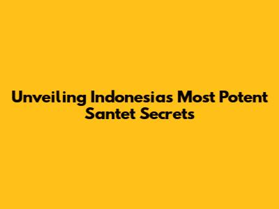 Unveiling Indonesia's Most Potent Santet Secrets