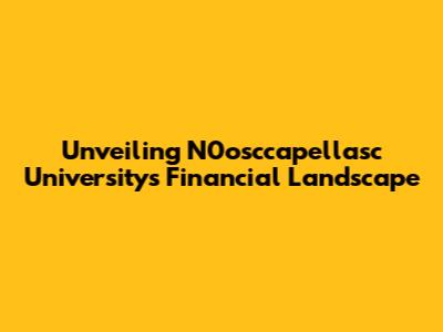 Unveiling N0osccapellasc University's Financial Landscape
