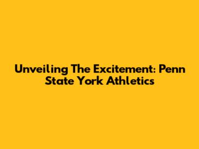 Unveiling The Excitement: Penn State York Athletics