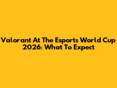 Valorant At The Esports World Cup 2026: What To Expect