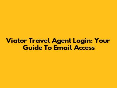 Viator Travel Agent Login: Your Guide To Email Access
