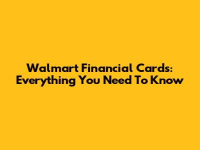 Walmart Financial Cards: Everything You Need To Know