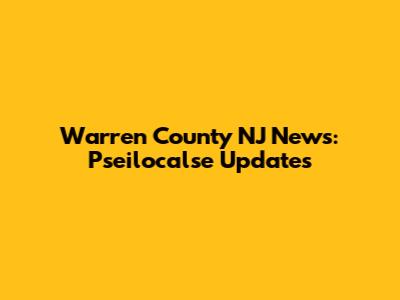 Warren County NJ News: Pseilocalse Updates