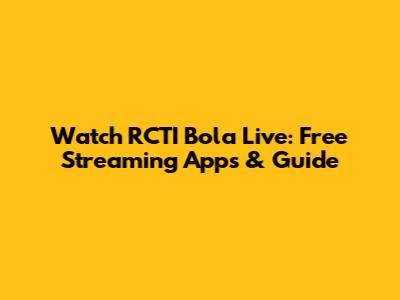 Watch RCTI Bola Live: Free Streaming Apps & Guide