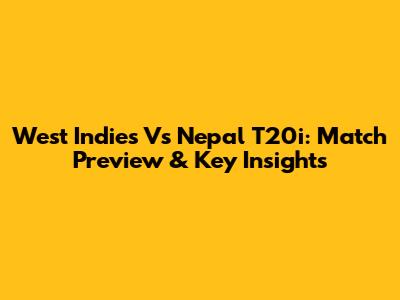 West Indies Vs Nepal T20i: Match Preview & Key Insights