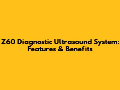 Z60 Diagnostic Ultrasound System: Features & Benefits
